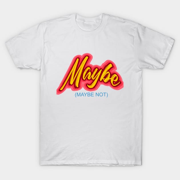 Maybe -- (Maybe Not)  Perfect Answer for all T-Shirt by LeftBrainExpress